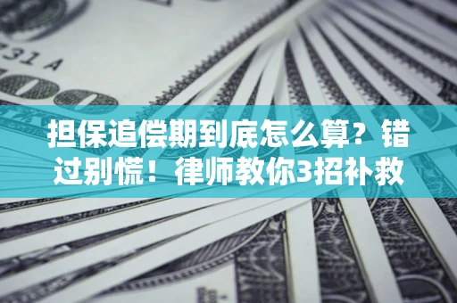 济南担保追偿期到底怎么算？错过别慌！律师教你3招补救