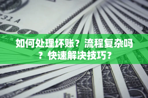 济南如何处理坏账？流程复杂吗？快速解决技巧？
