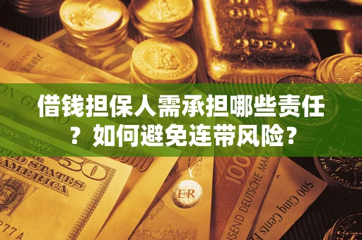 济南借钱担保人需承担哪些责任？如何避免连带风险？