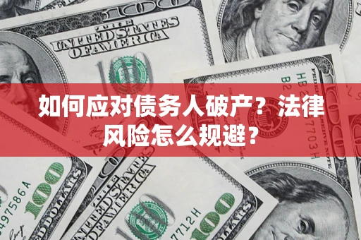 济南如何应对债务人破产？法律风险怎么规避？
