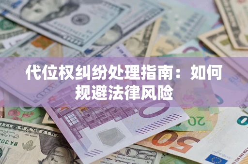 济南代位权纠纷处理指南:如何规避法律风险 济南代位权纠纷处理指南:如何规避法律风险