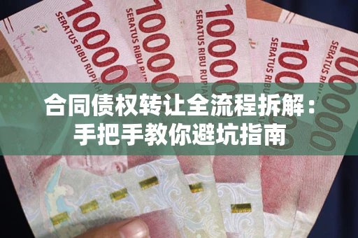 济南合同债权转让全流程拆解：手把手教你避坑指南