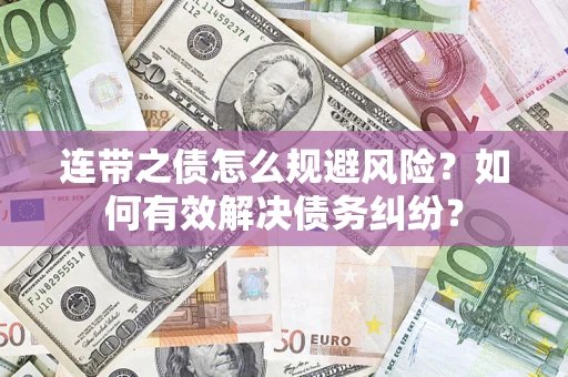济南连带之债怎么规避风险？如何有效解决债务纠纷？
