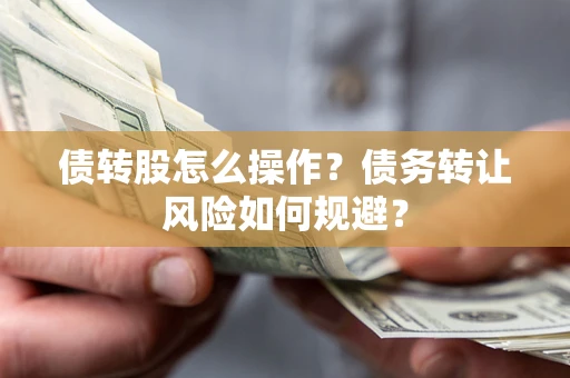 济南债转股怎么操作？债务转让风险如何规避？