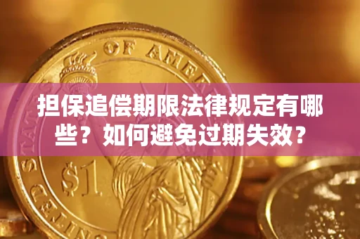 济南担保追偿期限法律规定有哪些？如何避免过期失效？