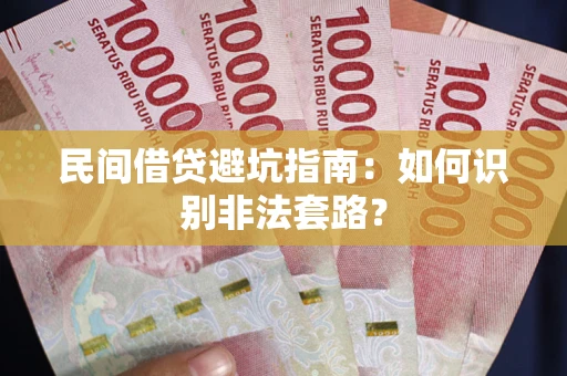 济南民间借贷避坑指南：如何识别非法套路？