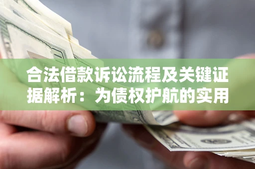 济南合法借款诉讼流程及关键证据解析：为债权护航的实用指南
