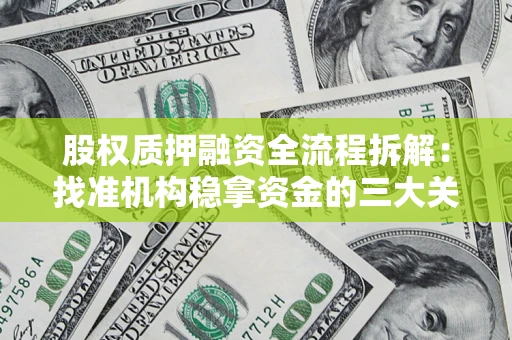 济南股权质押融资全流程拆解：找准机构稳拿资金的三大关键