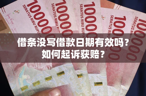 济南借条没写借款日期有效吗？如何起诉获赔？