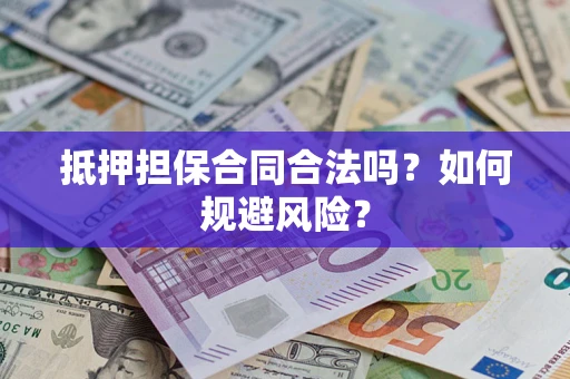 济南抵押担保合同合法吗？如何规避风险？