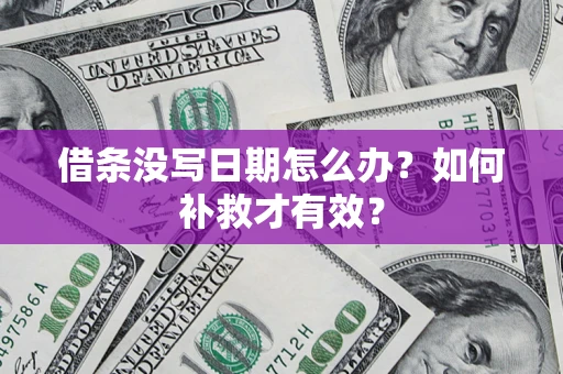 济南借条没写日期怎么办？如何补救才有效？