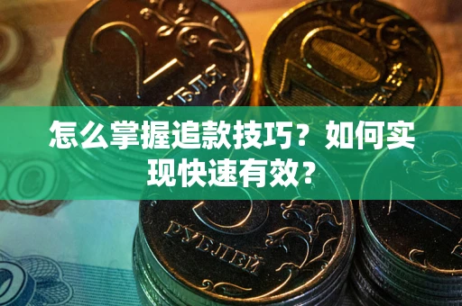 济南怎么掌握追款技巧？如何实现快速有效？