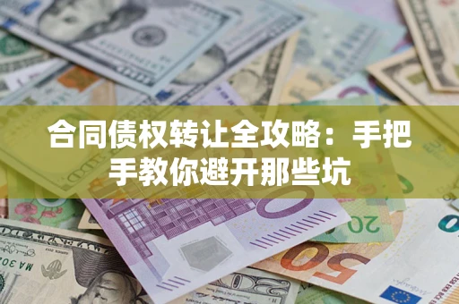 济南合同债权转让全攻略：手把手教你避开那些坑