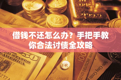 济南借钱不还怎么办？手把手教你合法讨债全攻略