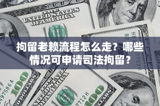 济南拘留老赖流程怎么走?哪些情况可申请司法拘留? 济南拘留老赖流程怎么走?哪些情况可申请司法拘留?
