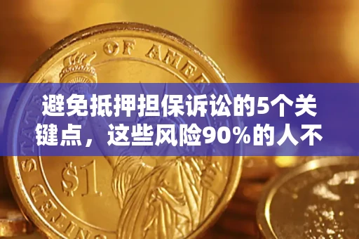 济南避免抵押担保诉讼的5个关键点，这些风险90%的人不知道！