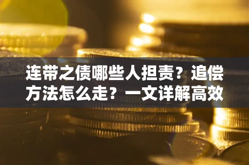 济南连带之债哪些人担责？追偿方法怎么走？一文详解高效维权流程