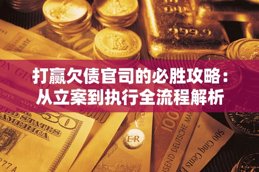 济南打赢欠债官司的必胜攻略：从立案到执行全流程解析