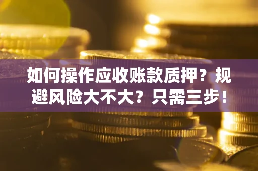济南如何操作应收账款质押？规避风险大不大？只需三步！