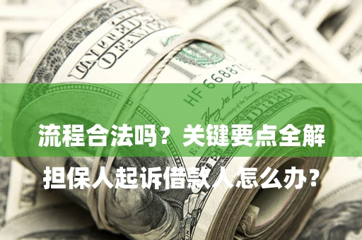 济南

担保人起诉借款人怎么办？流程合法吗？关键要点全解析