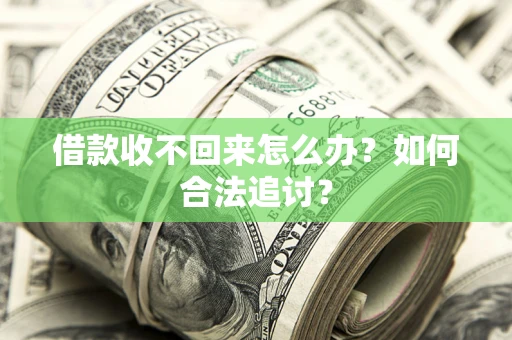 济南借款收不回来怎么办？如何合法追讨？