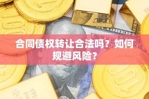 济南合同债权转让合法吗？如何规避风险？