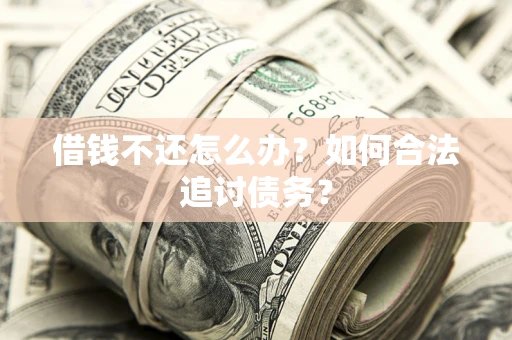 济南借钱不还怎么办？如何合法追讨债务？