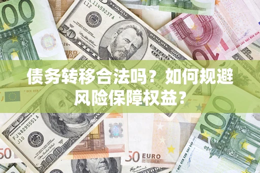 济南债务转移合法吗？如何规避风险保障权益？