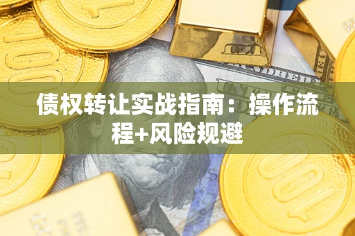 济南债权转让实战指南：操作流程+风险规避