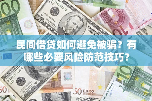 济南民间借贷如何避免被骗？有哪些必要风险防范技巧？