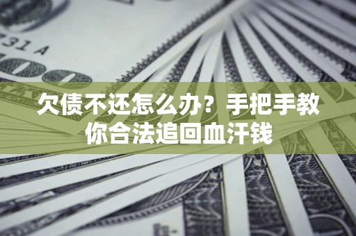 济南欠债不还怎么办?手把手教你合法追回血汗钱 济南欠债不还怎么办?手把手教你合法追回血汗钱