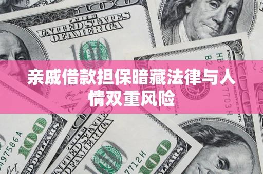 济南亲戚借款担保暗藏法律与人情双重风险