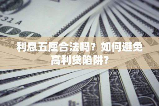 济南利息五厘合法吗？如何避免高利贷陷阱？