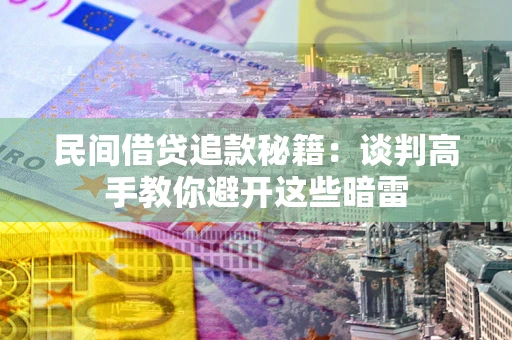 济南民间借贷追款秘籍：谈判高手教你避开这些暗雷