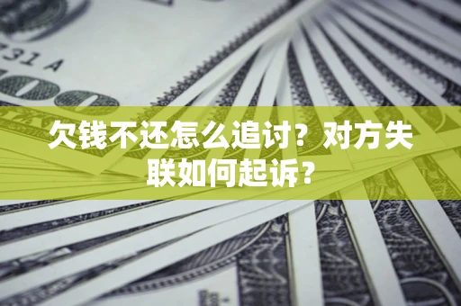 济南欠钱不还怎么追讨？对方失联如何起诉？