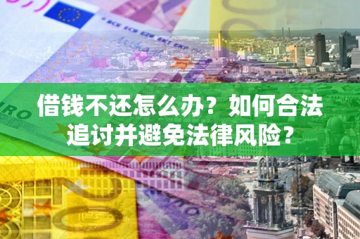 济南借钱不还怎么办？如何合法追讨并避免法律风险？
