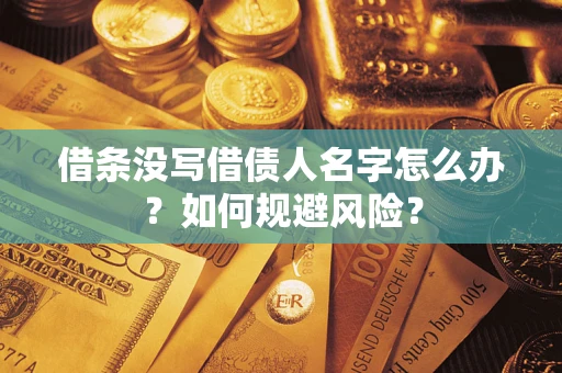 济南借条没写借债人名字怎么办？如何规避风险？