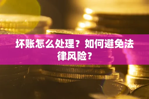 济南坏账怎么处理？如何避免法律风险？