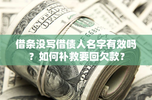 济南借条没写借债人名字有效吗？如何补救要回欠款？
