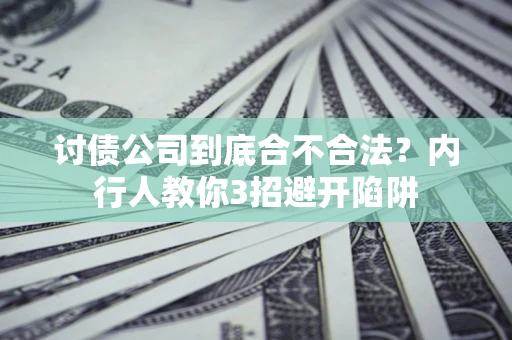 济南讨债公司到底合不合法？内行人教你3招避开陷阱