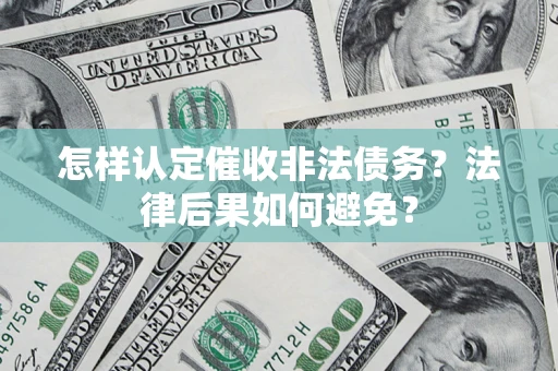 济南怎样认定催收非法债务？法律后果如何避免？