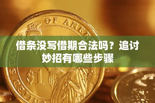 济南借条没写借期合法吗？追讨妙招有哪些步骤