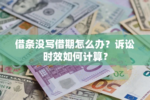 济南借条没写借期怎么办？诉讼时效如何计算？