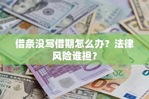 济南借条没写借期怎么办？法律风险谁担？